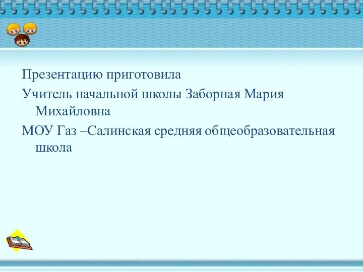 Презентацию приготовила Учитель начальной школы Заборная Мария МихайловнаМОУ Газ –Салинская средняя общеобразовательная школа