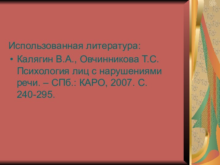 Использованная литература:Калягин В.А., Овчинникова Т.С. Психология лиц с нарушениями речи. – СПб.: КАРО, 2007. С. 240-295.