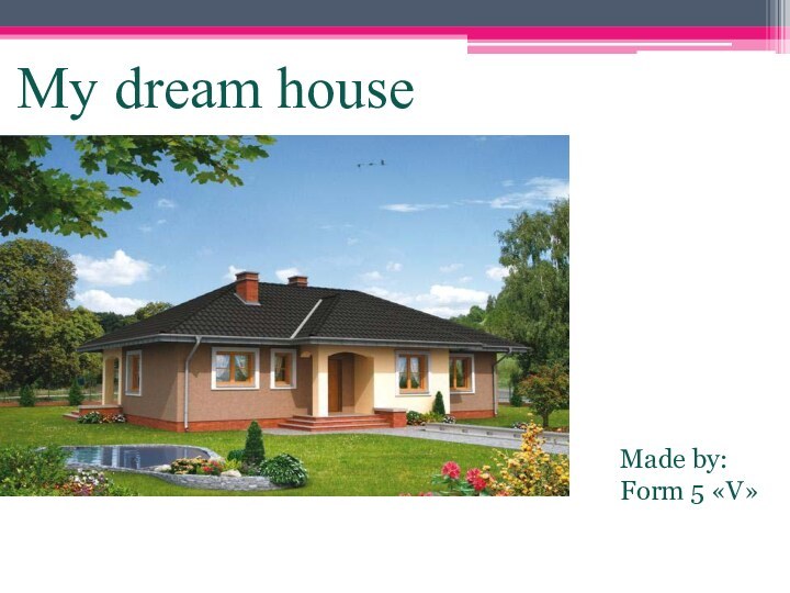 My dream houseMade by: Form 5 «V»