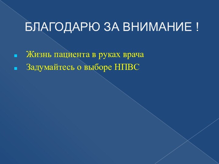 БЛАГОДАРЮ ЗА ВНИМАНИЕ ! Жизнь пациента в руках врача Задумайтесь о выборе НПВС