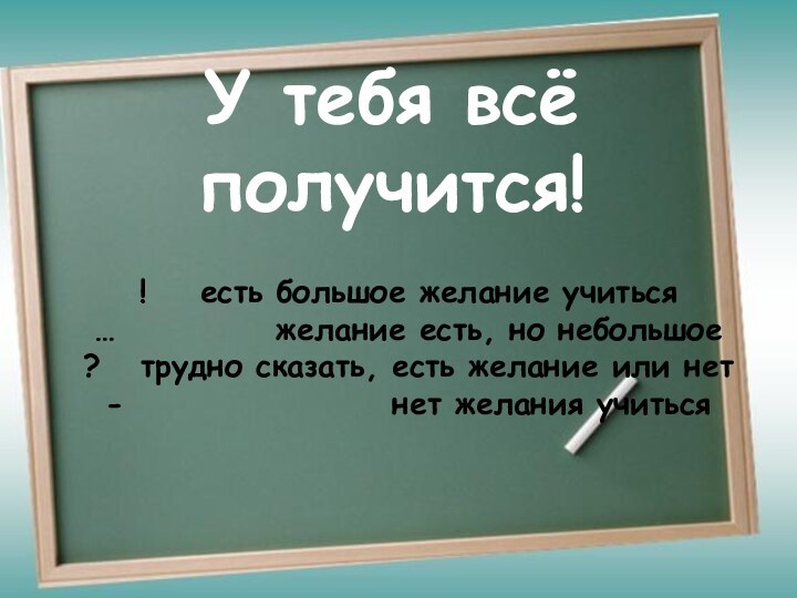 У тебя всё получится!!  есть большое желание учиться …