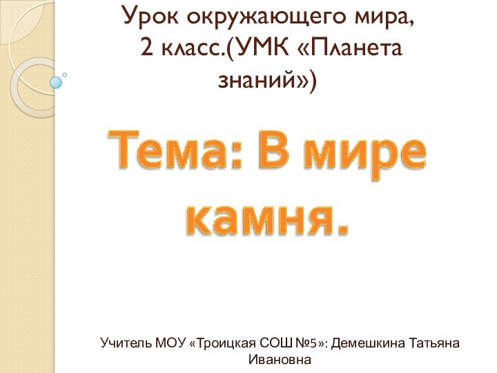 Урок окружающего мира,  2 класс.(УМК «Планета знаний»)  Учитель МОУ «Троицкая