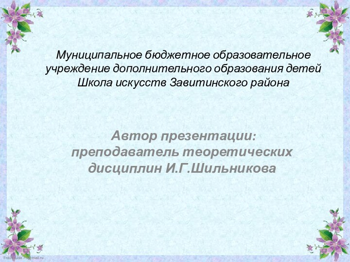 Муниципальное бюджетное образовательное учреждение дополнительного образования детей Школа искусств Завитинского района Автор