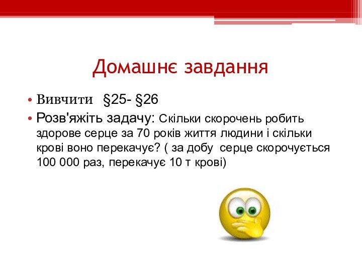 Домашнє завданняВивчити  §25- §26Розв'яжіть задачу: Скільки скорочень робить здорове серце за