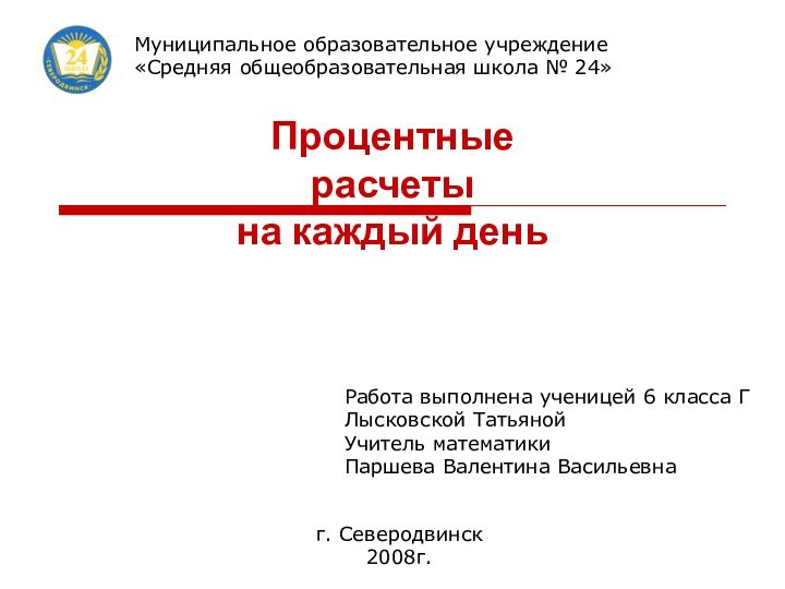 Процентные расчеты на каждый деньРабота выполнена ученицей 6 класса ГЛысковской ТатьянойУчитель математики