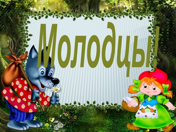 Молодцы!