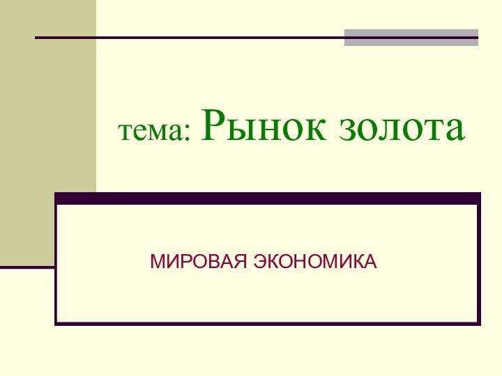 тема: Рынок золотаМИРОВАЯ ЭКОНОМИКА