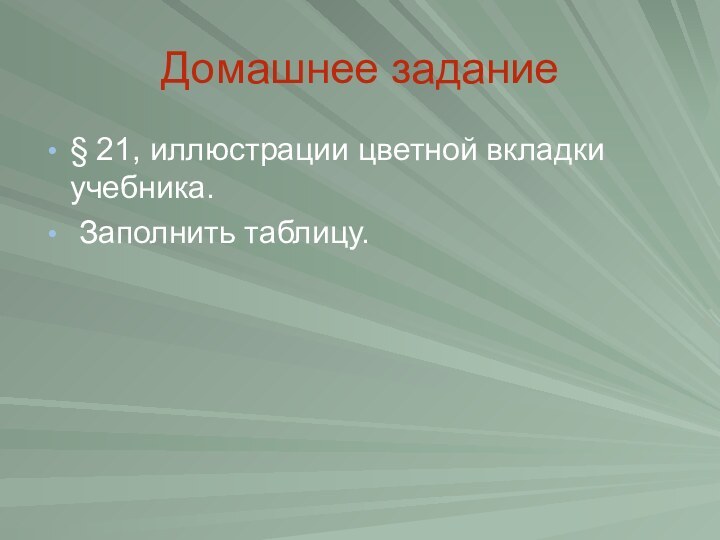 Домашнее задание§ 21, иллюстрации цветной вкладки учебника. Заполнить таблицу.