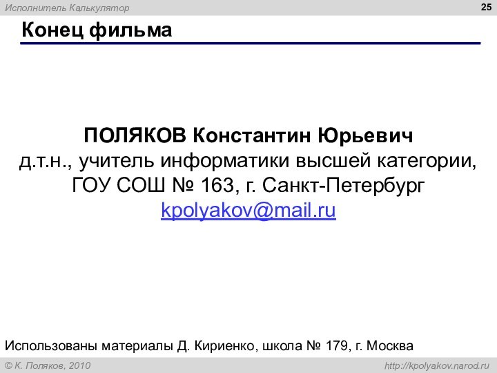 Конец фильмаПОЛЯКОВ Константин Юрьевичд.т.н., учитель информатики высшей категории,ГОУ СОШ № 163, г.