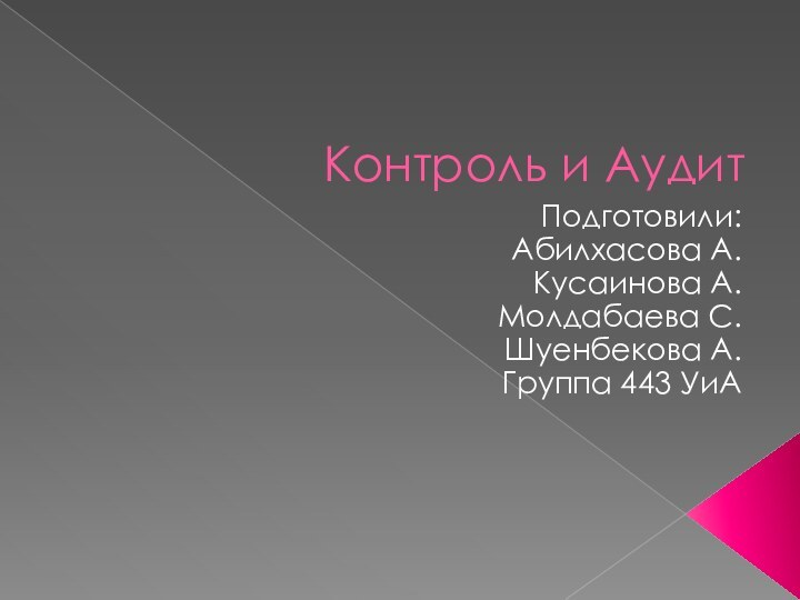 Контроль и АудитПодготовили:Абилхасова А.Кусаинова А.Молдабаева С. Шуенбекова А.Группа 443 УиА