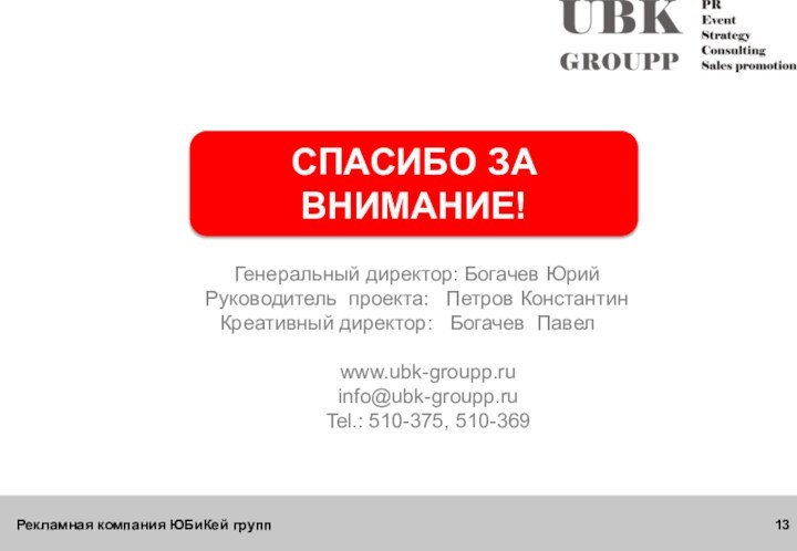 Рекламная компания ЮБиКей групп СПАСИБО ЗА ВНИМАНИЕ!Генеральный директор: Богачев ЮрийРуководитель проекта: