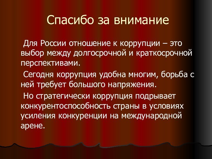 Спасибо за внимание	Для России отношение к коррупции – это выбор между долгосрочной