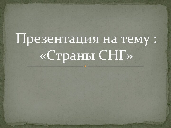 Презентация на тему : «Страны СНГ»