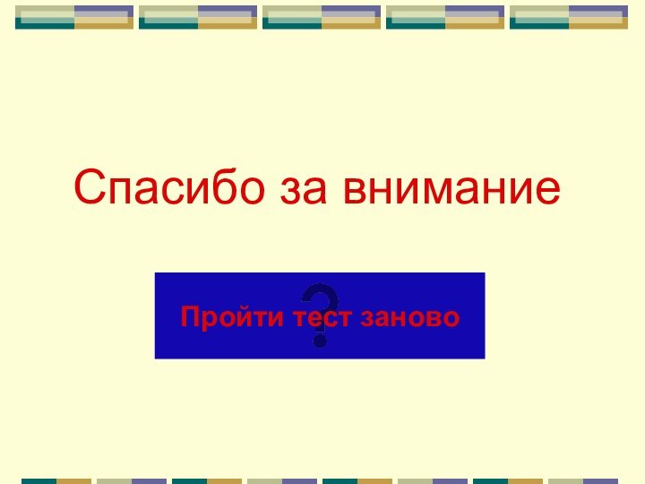 Спасибо за вниманиеПройти тест заново