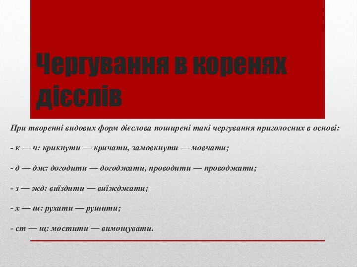 Чергування в коренях дієслівПри творенні видових форм дієслова поширені такі чергування приголосних