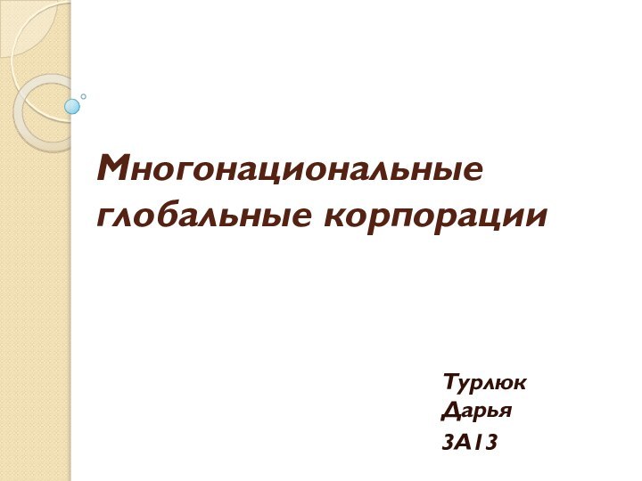 Многонациональные глобальные корпорацииТурлюк Дарья3А13