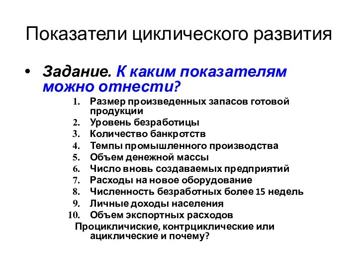 Показатели циклического развитияЗадание. К каким показателям можно отнести?Размер произведенных запасов готовой продукцииУровень