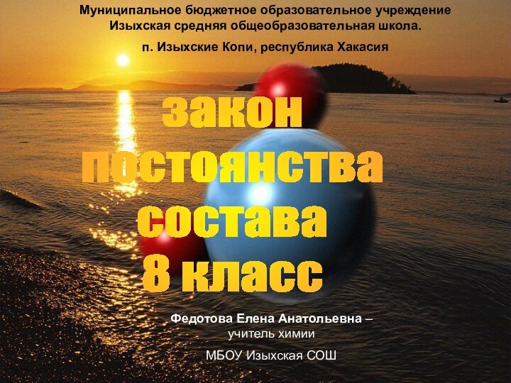 закон постоянствасостава8 классФедотова Елена Анатольевна – учитель химииМБОУ Изыхская СОШМуниципальное бюджетное образовательное