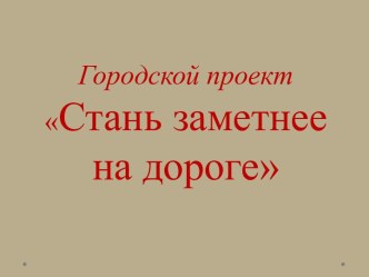 Городской проект Стань заметнее на дороге