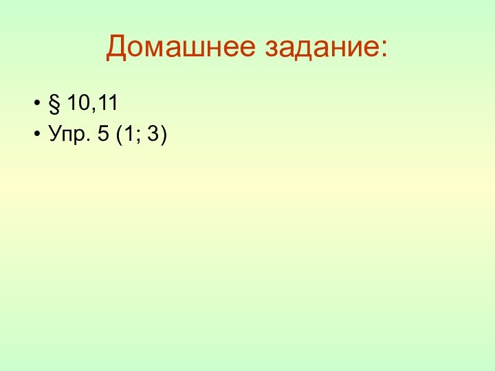 Домашнее задание:§ 10,11Упр. 5 (1; 3)