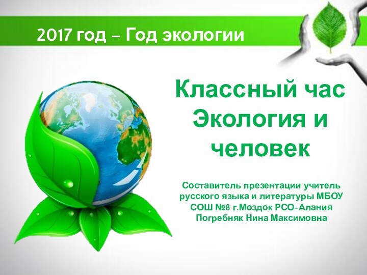 Классный час Экология и человек2017 год – Год экологииСоставитель презентации учитель русского