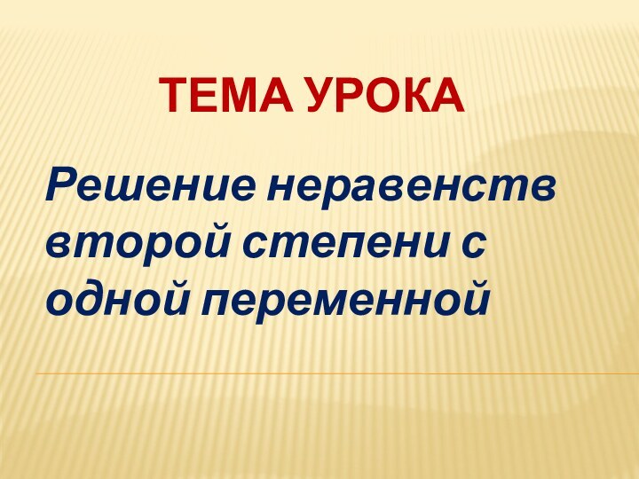 Тема урокаРешение неравенств второй степени с одной переменной