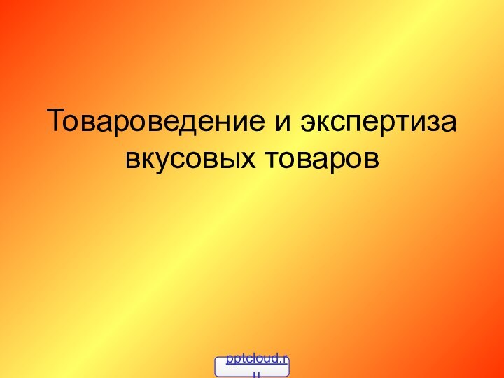 Товароведение и экспертиза вкусовых товаров