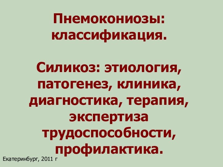 Пнемокониозы: классификация. Силикоз: этиология, патогенез, клиника, диагностика, терапия, экспертиза трудоспособности, профилактика.Екатеринбург, 2011 г