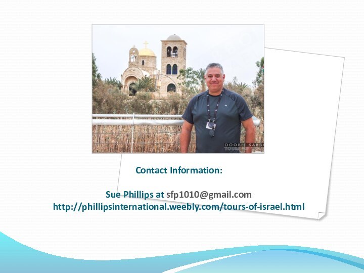 Contact Information:  Sue Phillips at sfp1010@gmail.com http://phillipsinternational.weebly.com/tours-of-israel.html