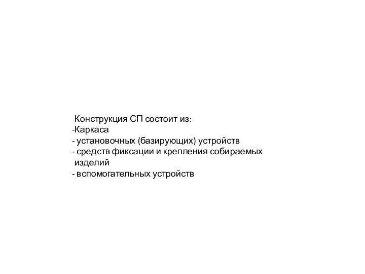 Конструкция СП состоит из:Каркаса установочных (базирующих) устройств средств фиксации и крепления собираемых изделий вспомогательных устройств