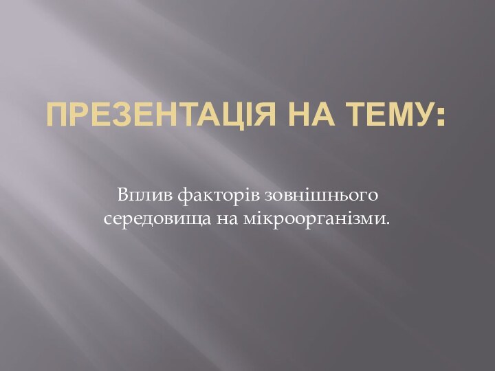 Презентація на тему: Вплив факторів зовнішнього середовища на мікроорганізми.