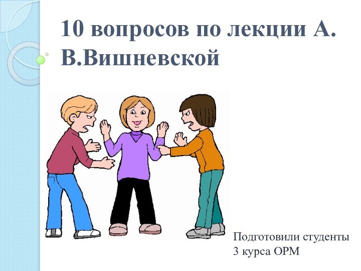 10 вопросов по лекции А.В.ВишневскойПодготовили студенты 3 курса ОРМ
