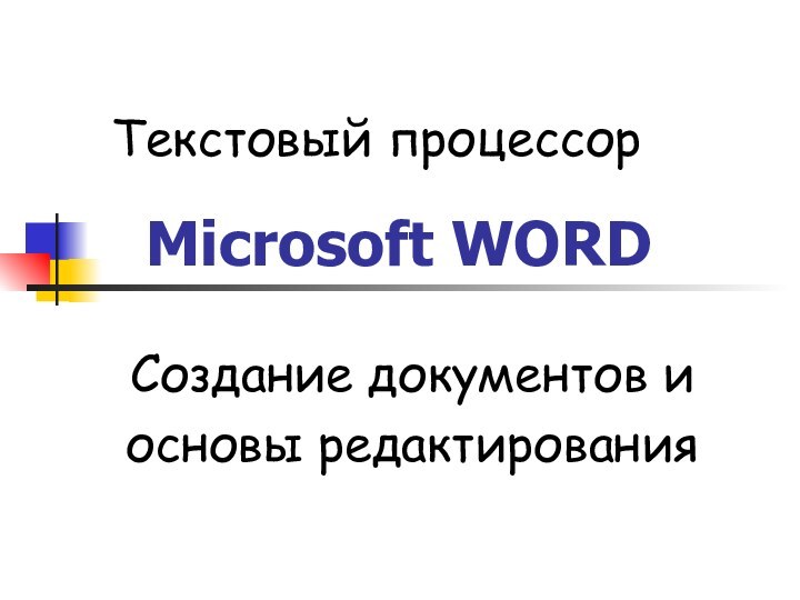 Microsoft WORDСоздание документов и основы редактированияТекстовый процессор