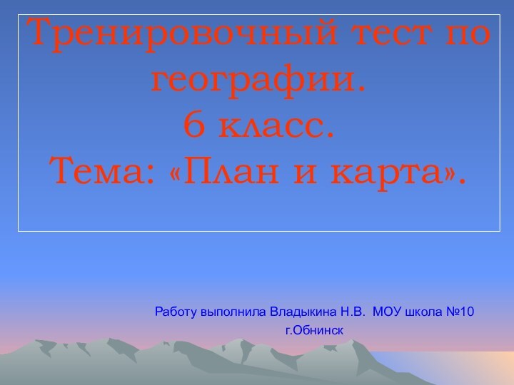 Тренировочный тест по географии. 6 класс. Тема: «План и карта». Работу выполнила