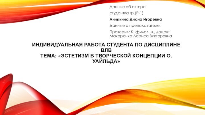 Индивидуальная работа Студента по дисциплине ВЛВ Тема: «Эстетизм в творческой концепции О.Уайльда»Данные