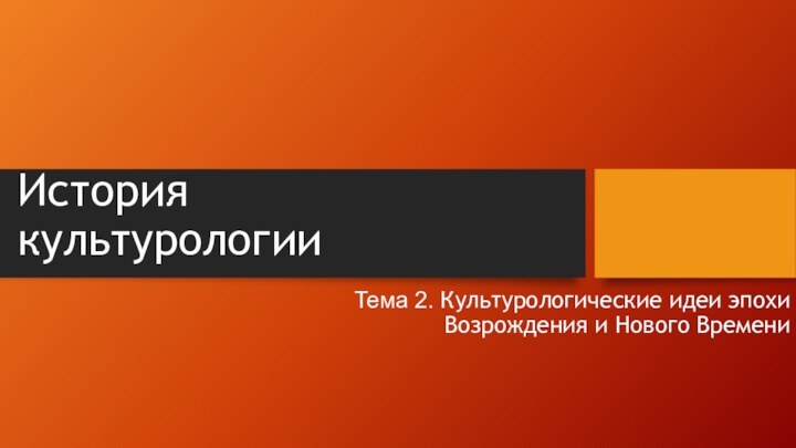 История культурологииТема 2. Культурологические идеи эпохи Возрождения и Нового Времени