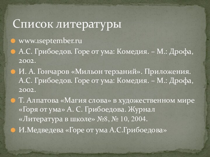 Список литературыwww.1september.ruА.С. Грибоедов. Горе от ума: Комедия. – М.: Дрофа, 2002.И. А.