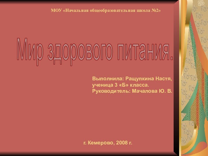 МОУ «Начальная общеобразовательная школа №2» Мир здорового питания.Выполнила: Ращупкина Настя,ученица 3 «Б»