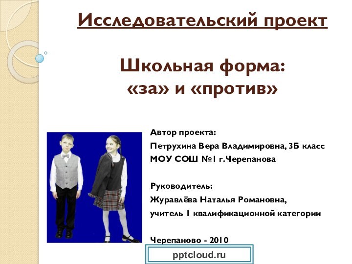 Исследовательский проект  Школьная форма:  «за» и «против» Автор проекта:Петрухина Вера