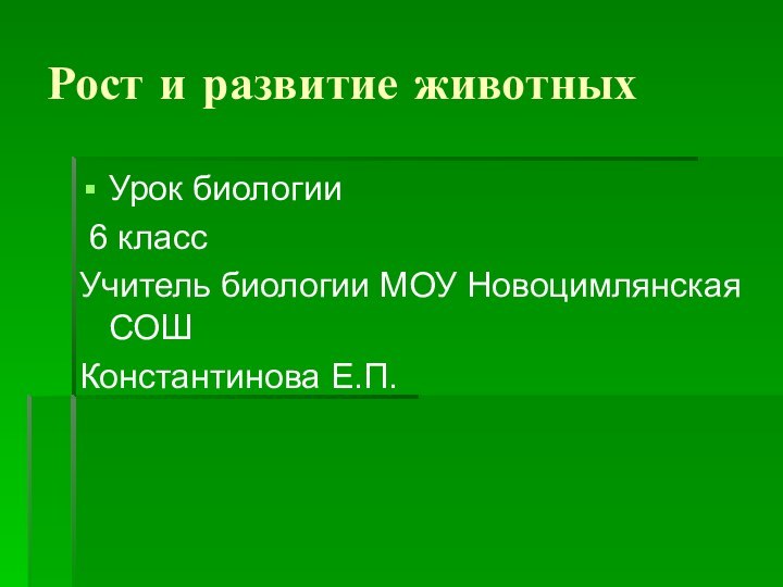 Рост и развитие животныхУрок биологии 6 классУчитель биологии МОУ Новоцимлянская СОШКонстантинова Е.П.