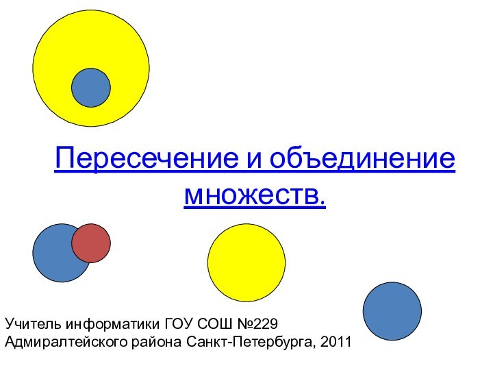 Пересечение и объединение множеств.Учитель информатики ГОУ СОШ №229  Адмиралтейского района Санкт-Петербурга, 2011