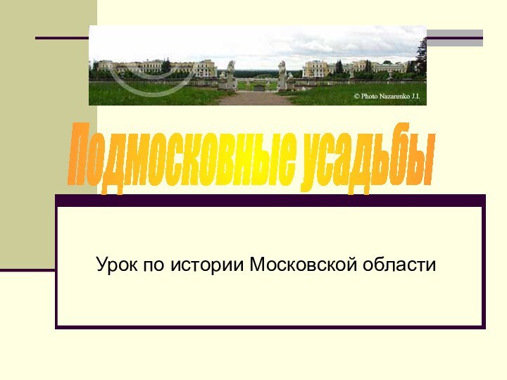 Урок по истории Московской областиПодмосковные усадьбы