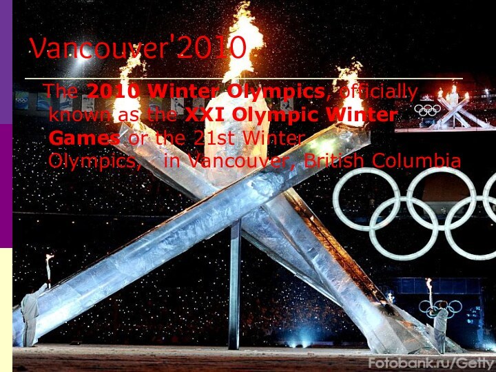 Vancouver'2010 The 2010 Winter Olympics, officially known as the XXI Olympic Winter Games or the 21st Winter Olympics,   in Vancouver, British Columbia