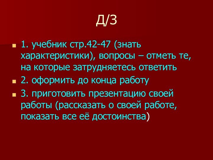 Д/З1. учебник стр.42-47 (знать характеристики), вопросы – отметь те, на которые затрудняетесь