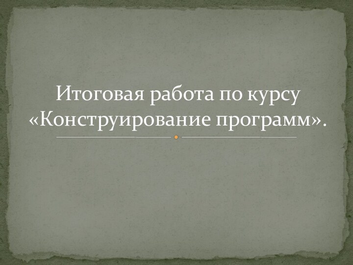 Итоговая работа по курсу «Конструирование программ».