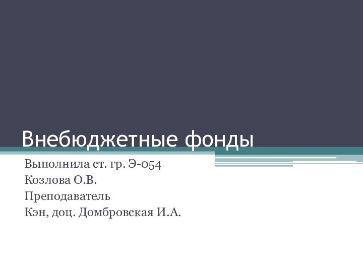 Внебюджетные фондыВыполнила ст. гр. Э-054Козлова О.В.Преподаватель Кэн, доц. Домбровская И.А.