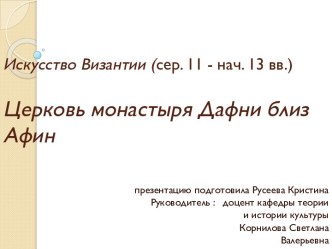 Искусство Византии (сер. 11 - нач. 13 вв.)Церковь монастыря Дафни близ Афин