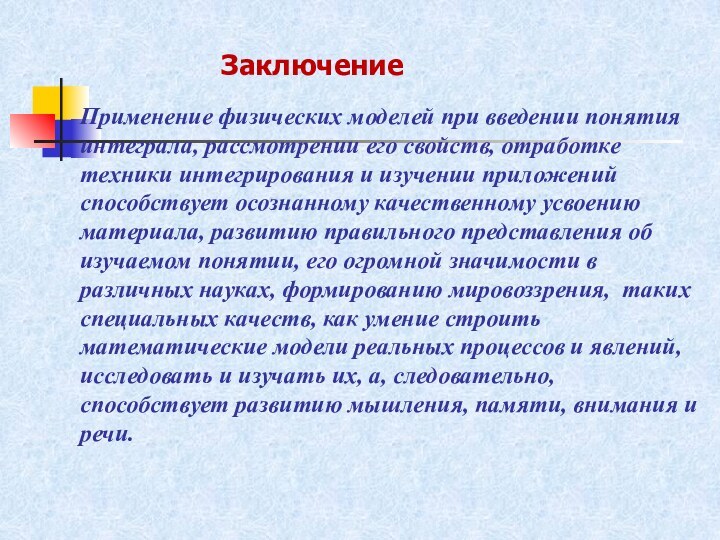 ЗаключениеПрименение физических моделей при введении понятия интеграла, рассмотрении его свойств, отработке техники