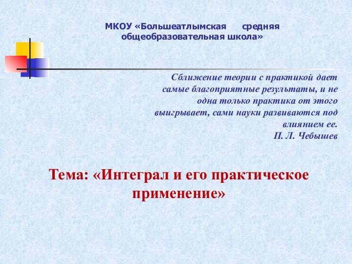 МКОУ «Большеатлымская   средняя общеобразовательная школа»Тема: «Интеграл и его практическое применение»Сближение