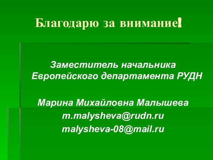 Благодарю за внимание! Заместитель начальника Европейского департамента РУДНМарина Михайловна Малышеваm.malysheva@rudn.rumalysheva-08@mail.ru